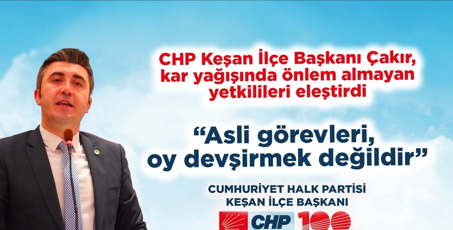 CHP Keşan İlçe Başkanı Çakır, kar yağışında önlem almayan yetkilileri eleştirdi