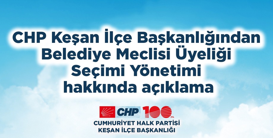 CHP Keşan İlçe Başkanlığından Belediye Meclisi Üyeliği Seçimi Yönetimi hakkında açıklama