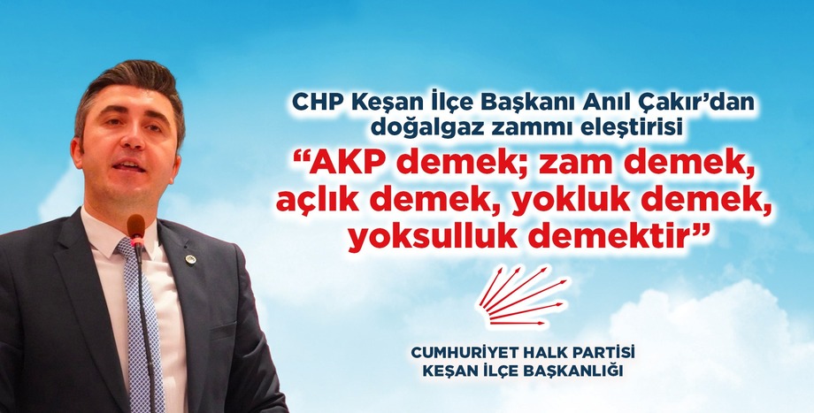 CHP Keşan İlçe Başkanı Anıl Çakır’dan doğalgaz zammı eleştirisi