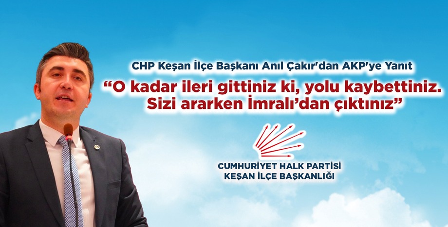CHP Keşan İlçe Başkanı Anıl Çakır'dan AKP'ye Yanıt