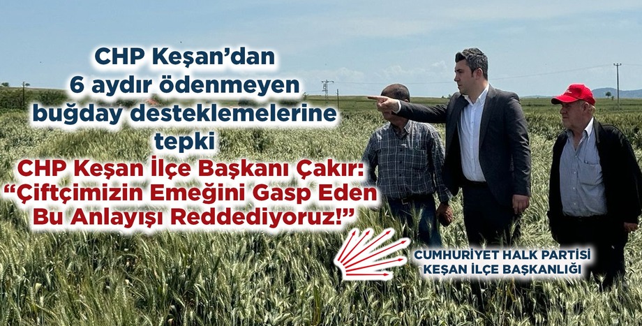 CHP Keşan’dan 6 aydır ödenmeyen buğday desteklemelerine tepki 