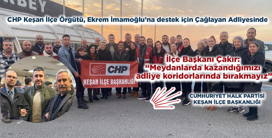CHP Keşan İlçe Örgütü, Ekrem İmamoğlu’na destek için Çağlayan Adliyesinde