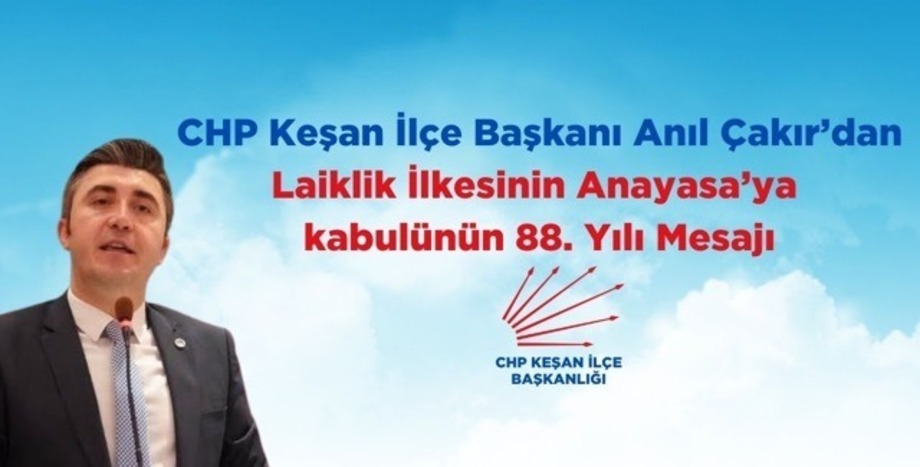 CHP Keşan İlçe Başkanı Anıl Çakır’dan Laikliğin Anayasa’ya Girişinin 88. Yılı Mesajı