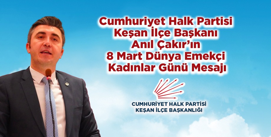 Cumhuriyet Halk Partisi Keşan İlçe Başkanı Anıl Çakır’ın 8 Mart Dünya Emekçi Kadınlar Günü Mesajı