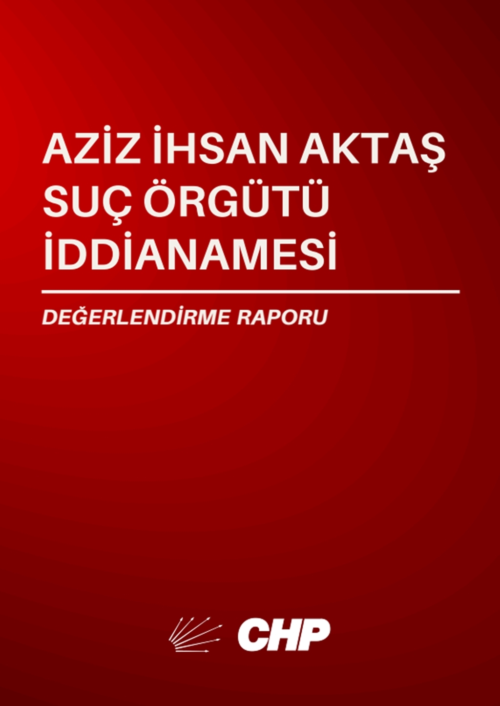 Aziz İhsan Aktaş Suç Örgütü İddianamesi Değerlendirme Raporu