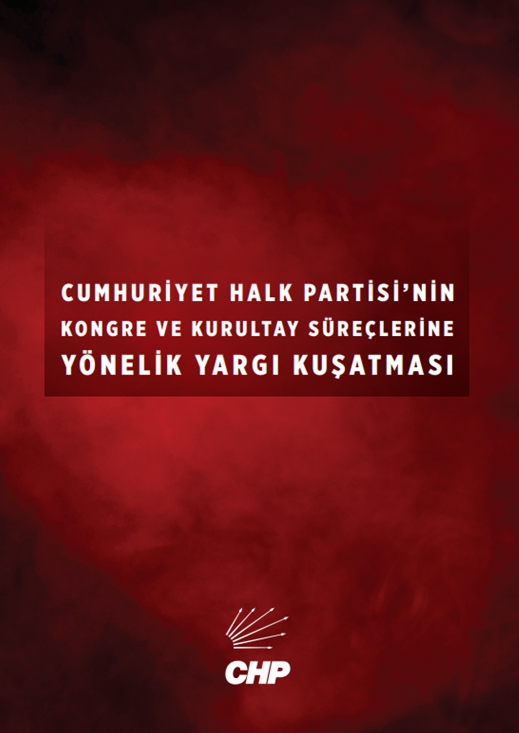 CHP'NİN KONGRE VE KURULTAY SÜREÇLERİNE YÖNELİK YARGI KUŞATMASI